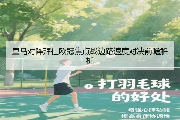 皇马对阵拜仁欧冠焦点战边路速度对决前瞻解析